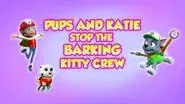 Pups and Katie Stop the Barking Kitty Crew still