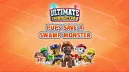 Ultimate Rescue: Pups Save a Swamp Monster still