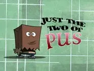 Just the Two of Pus still