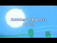 Bubbles Of Badness Part II still