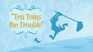 Ten Toms the Trouble still