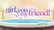 Girl, You My Friend! still